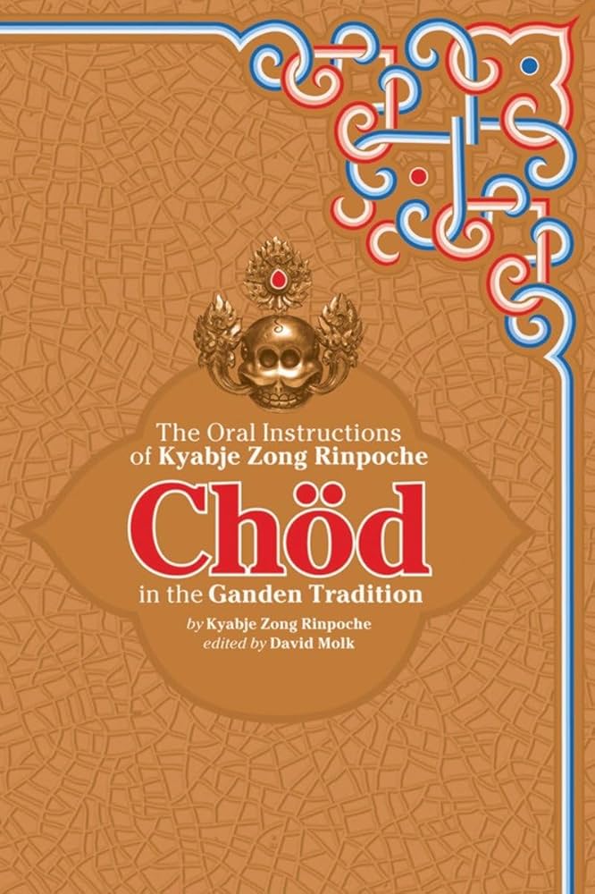 Chöd - The Oral Instructions of Kyabje Zong Rinpoche in the Gandea Tradition