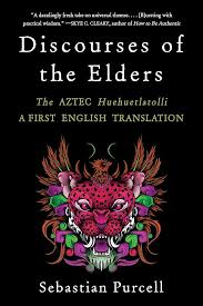 Discourses of the Elders The Aztec Huehuetlatolli A First English Translation book (Norton)